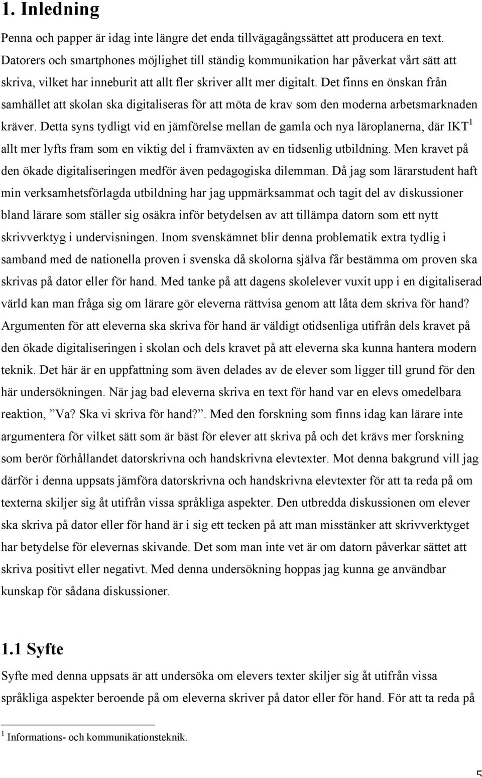 Det finns en önskan från samhället att skolan ska digitaliseras för att möta de krav som den moderna arbetsmarknaden kräver.