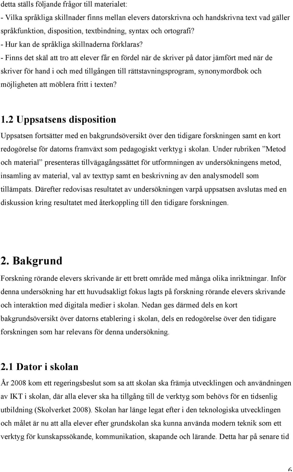 - Finns det skäl att tro att elever får en fördel när de skriver på dator jämfört med när de skriver för hand i och med tillgången till rättstavningsprogram, synonymordbok och möjligheten att möblera