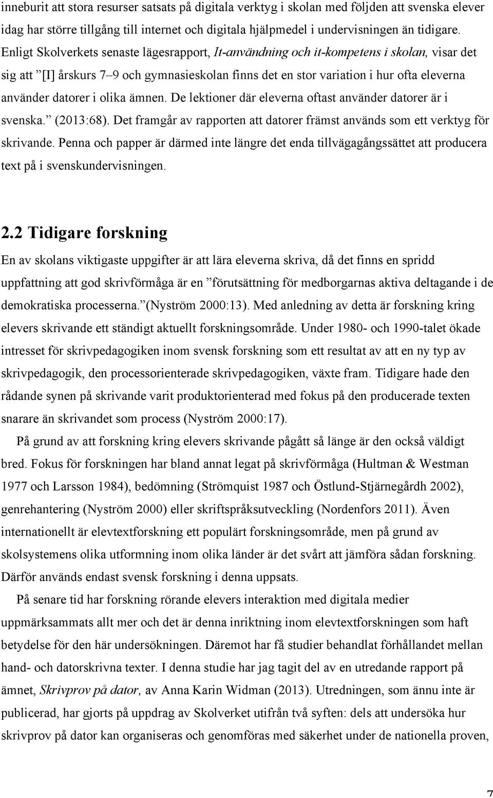 i olika ämnen. De lektioner där eleverna oftast använder datorer är i svenska. (2013:68). Det framgår av rapporten att datorer främst används som ett verktyg för skrivande.