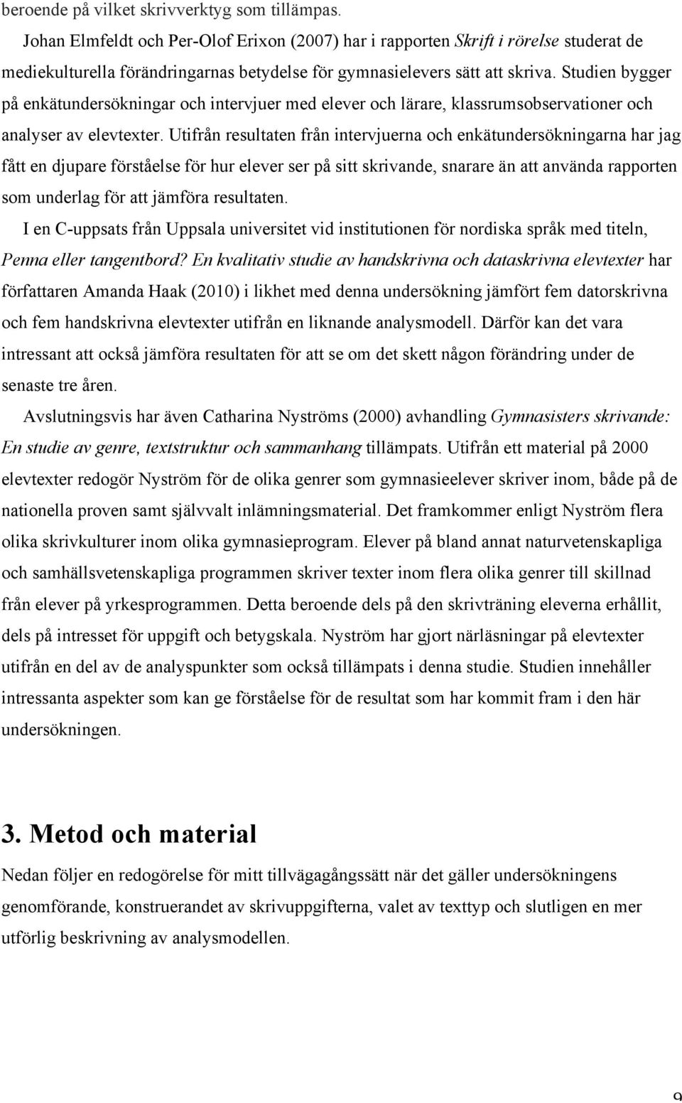 Studien bygger på enkätundersökningar och intervjuer med elever och lärare, klassrumsobservationer och analyser av elevtexter.