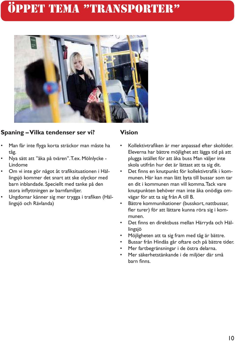 Ungdomar känner sig mer trygga i trafi ken (Hällingsjö och Rävlanda) Kollektivtrafi ken är mer anpassad efter skoltider.