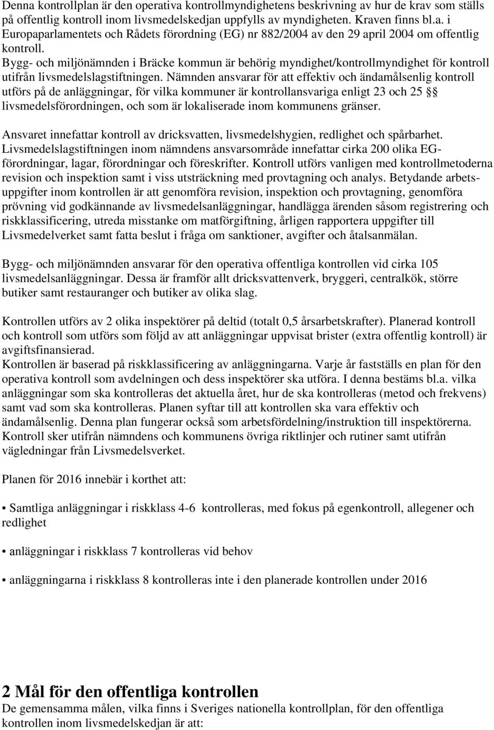 Nämnden ansvarar för att effektiv och ändamålsenlig kontroll utförs på de anläggningar, för vilka kommuner är kontrollansvariga enligt 23 och 25 livsmedelsförordningen, och som är lokaliserade inom