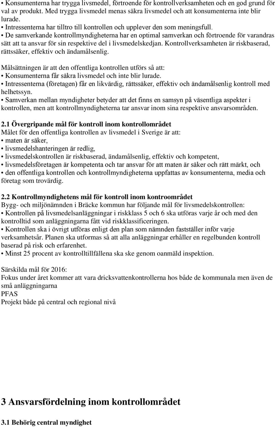 De samverkande kontrollmyndigheterna har en optimal samverkan och förtroende för varandras sätt att ta ansvar för sin respektive del i livsmedelskedjan.