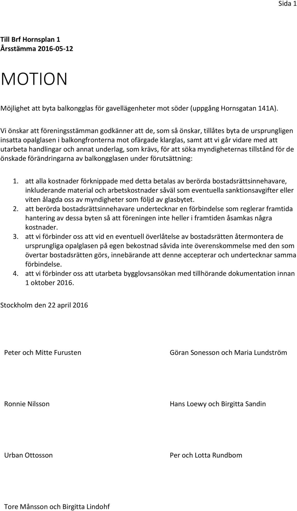 handlingar och annat underlag, som krävs, för att söka myndigheternas tillstånd för de önskade förändringarna av balkongglasen under förutsättning: 1.