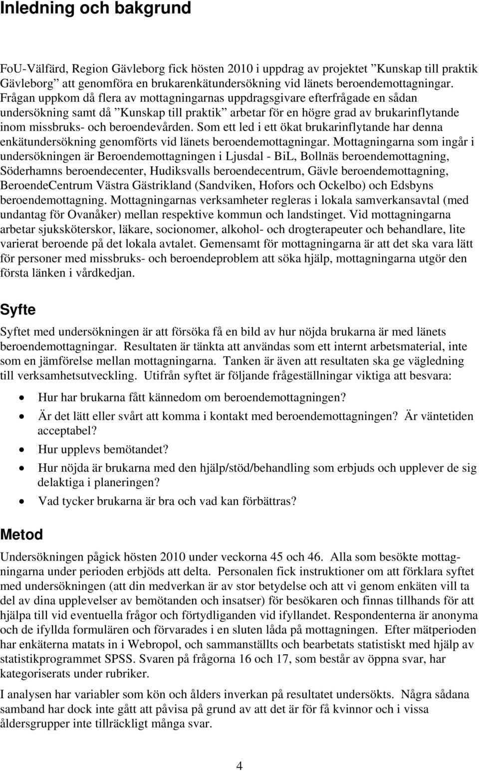 beroendevården. Som ett led i ett ökat brukarinflytande har denna enkätundersökning genomförts vid länets beroendemottagningar.