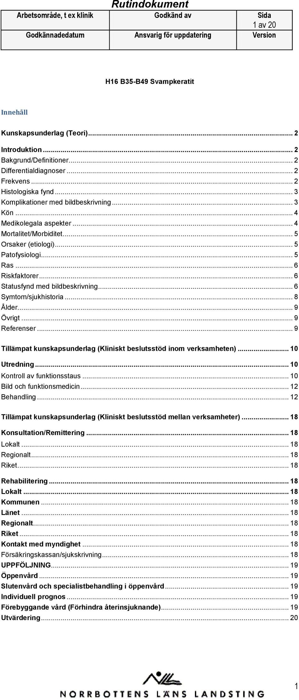 .. 6 Statusfynd med bildbeskrivning... 6 Symtom/sjukhistoria... 8 Ålder... 9 Övrigt... 9 Referenser... 9 Tillämpat kunskapsunderlag (Kliniskt beslutsstöd inom verksamheten)... 10 Utredning.