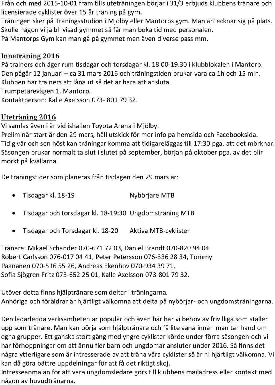 På Mantorps Gym kan man gå på gymmet men även diverse pass mm. Inneträning 2016 På trainers och äger rum tisdagar och torsdagar kl. 18.00-19.30 i klubblokalen i Mantorp.