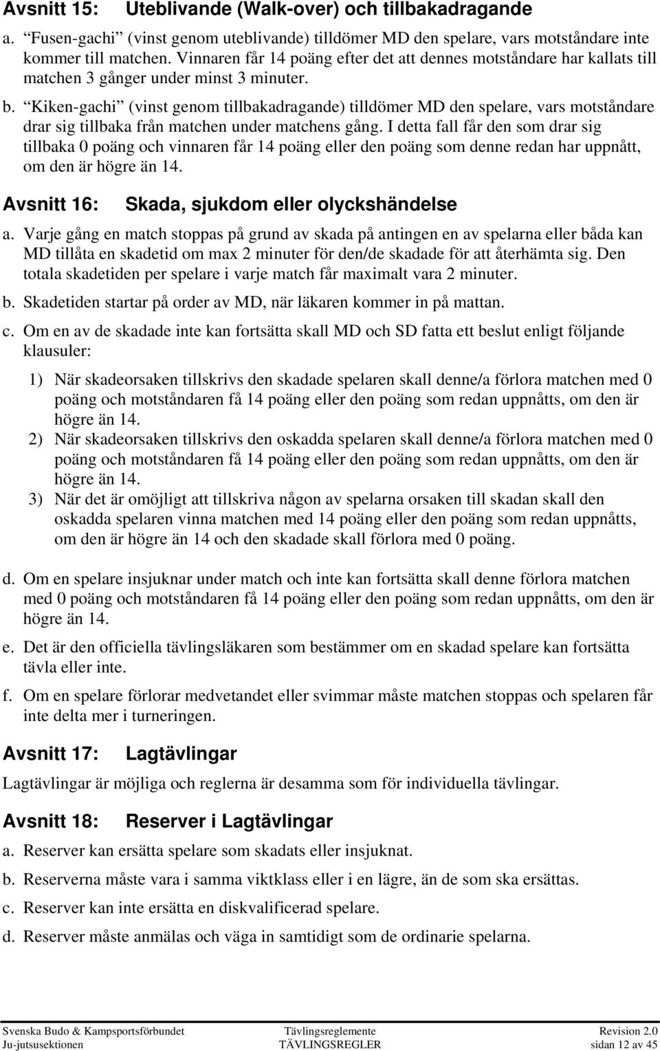 Kiken-gachi (vinst genom tillbakadragande) tilldömer MD den spelare, vars motståndare drar sig tillbaka från matchen under matchens gång.