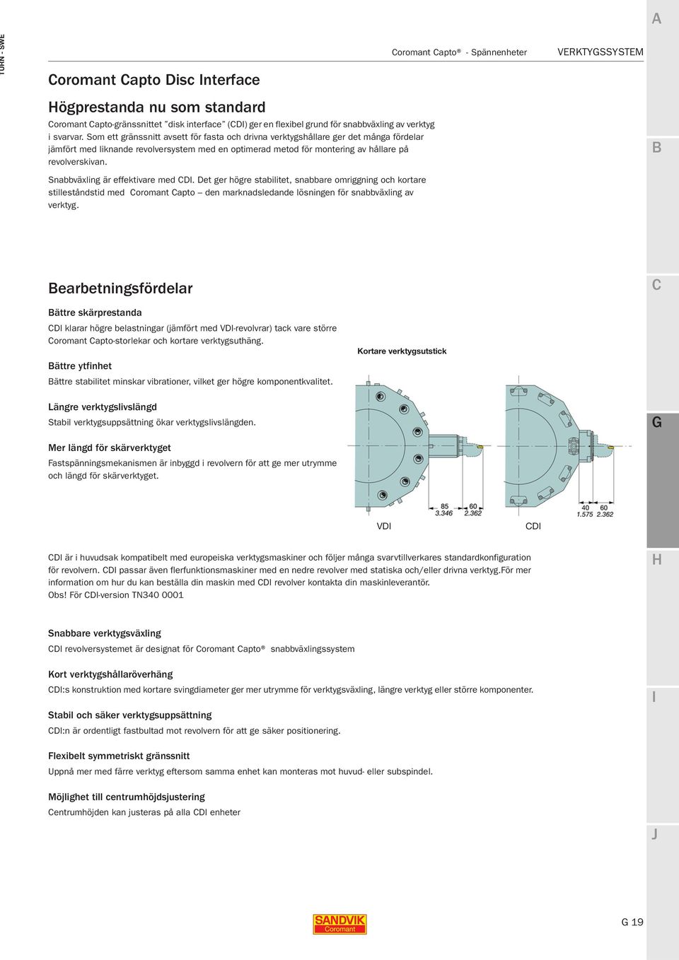 Snabbväxling är effektivare med D. Det ger högre stabilitet, snabbare omriggning och kortare stilleståndstid med oromant apto den marknadsledande lösningen för snabbväxling av verktyg.