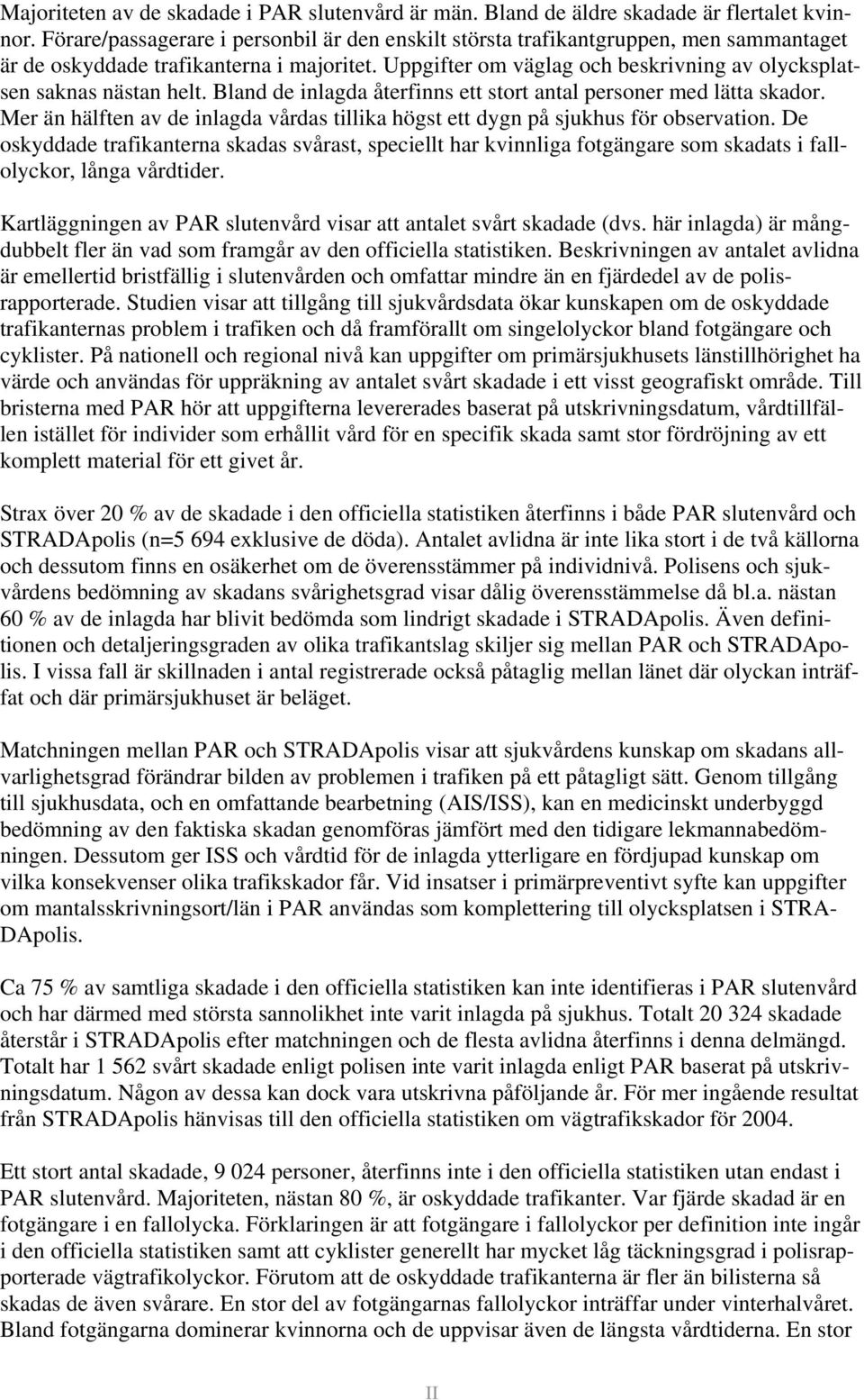 Uppgifter om väglag och beskrivning av olycksplatsen saknas nästan helt. Bland de inlagda återfinns ett stort antal personer med lätta skador.