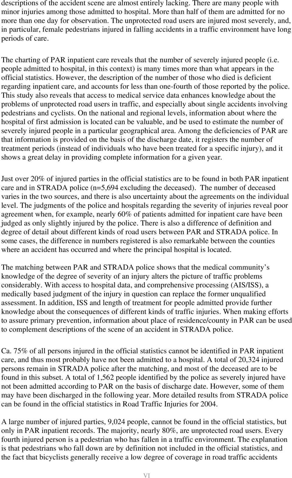The unprotected road users are injured most severely, and, in particular, female pedestrians injured in falling accidents in a traffic environment have long periods of care.