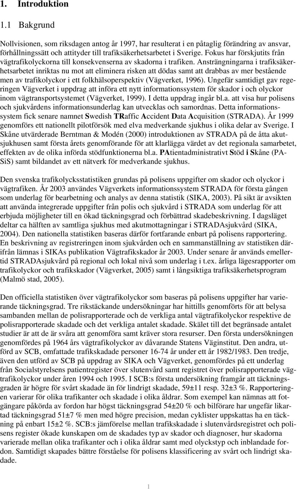 Ansträngningarna i trafiksäkerhetsarbetet inriktas nu mot att eliminera risken att dödas samt att drabbas av mer bestående men av trafikolyckor i ett folkhälsoperspektiv (Vägverket, 1996).
