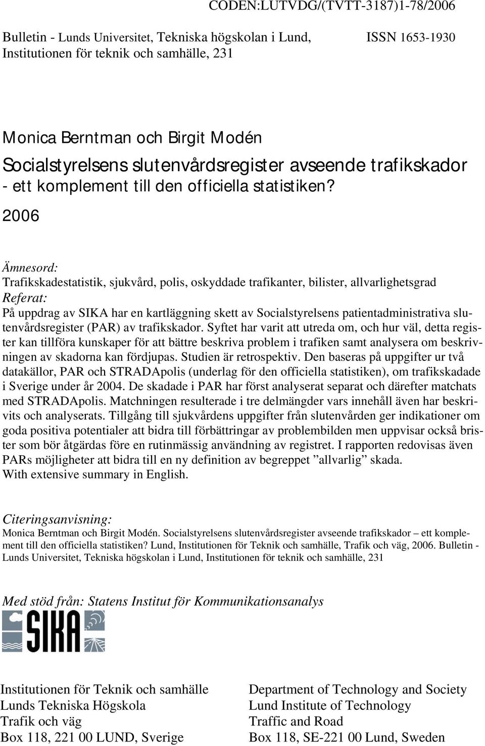 2006 Ämnesord: Trafikskadestatistik, sjukvård, polis, oskyddade trafikanter, bilister, allvarlighetsgrad Referat: På uppdrag av SIKA har en kartläggning skett av Socialstyrelsens