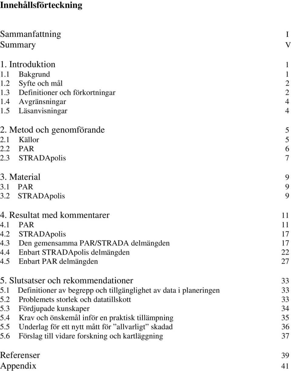 3 Den gemensamma PAR/STRADA delmängden 17 4.4 Enbart STRADApolis delmängden 22 4.5 Enbart PAR delmängden 27 5. Slutsatser och rekommendationer 33 5.
