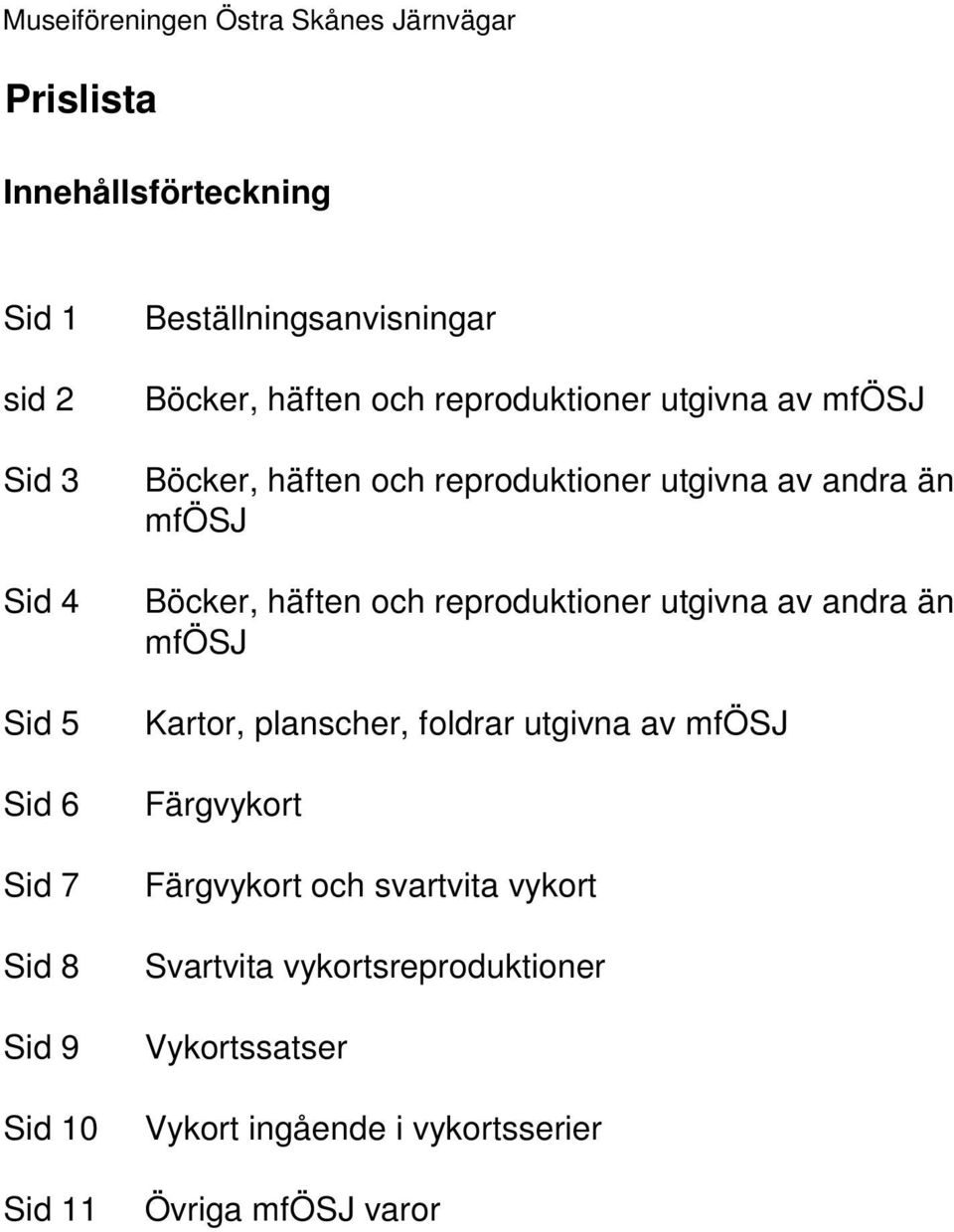 av andra än mfösj Böcker, häften och reproduktioner utgivna av andra än mfösj Kartor, planscher, foldrar utgivna av mfösj