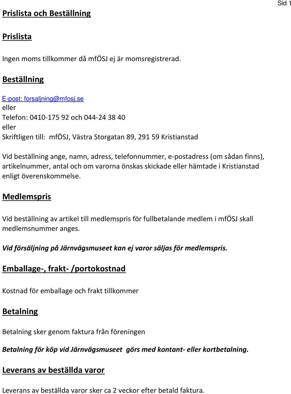 finns), artikelnummer, antal och om varorna önskas skickade eller hämtade i Kristianstad enligt överenskommelse.