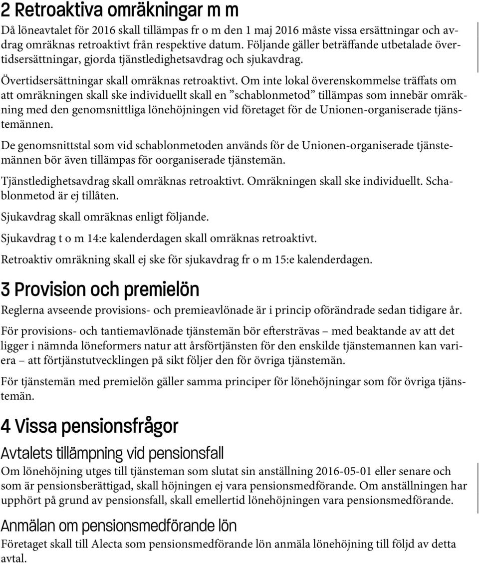 Om inte lokal överenskommelse träffats om att omräkningen skall ske individuellt skall en schablonmetod tillämpas som innebär omräkning med den genomsnittliga lönehöjningen vid företaget för de