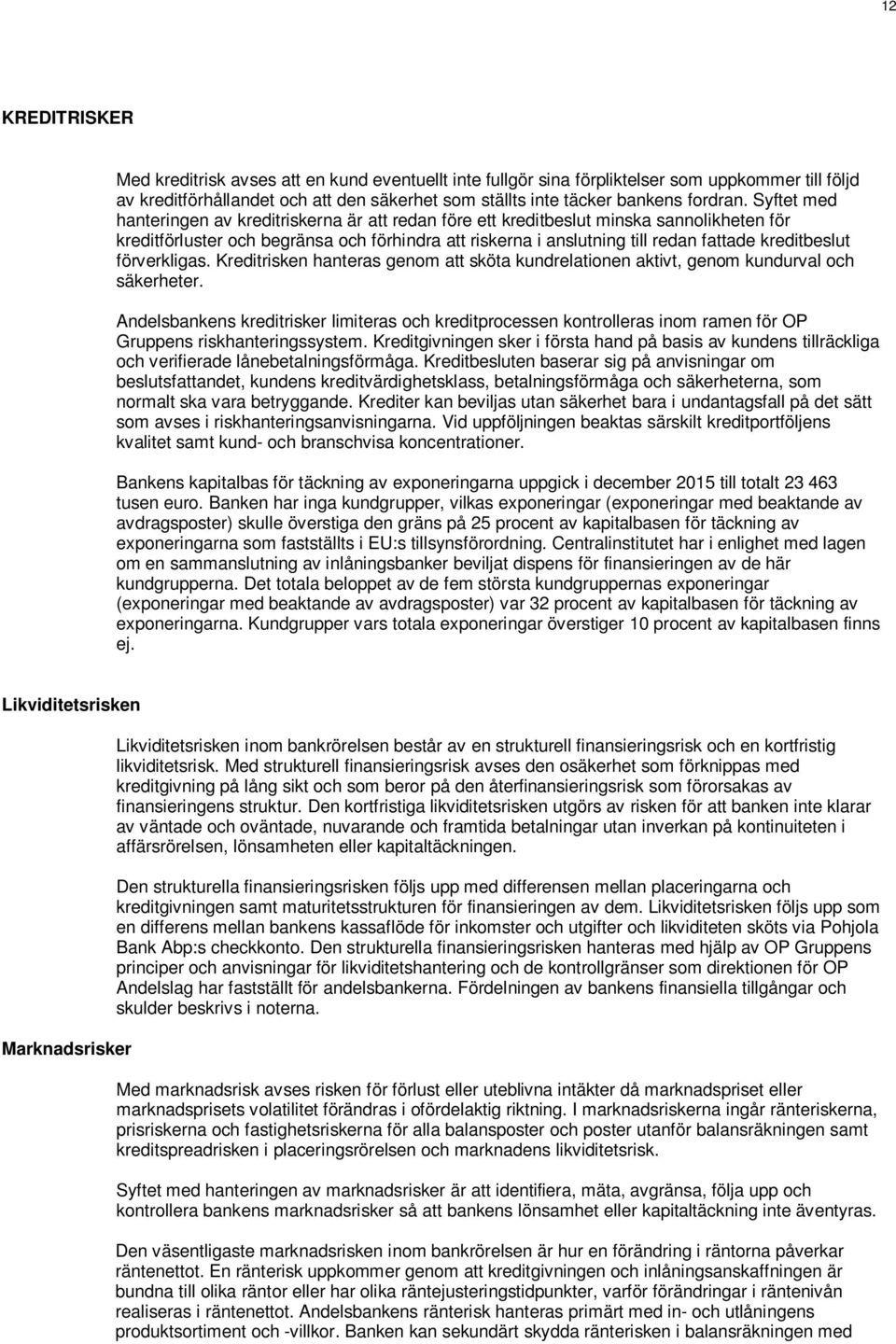 kreditbeslut förverkligas. Kreditrisken hanteras genom att sköta kundrelationen aktivt, genom kundurval och säkerheter.