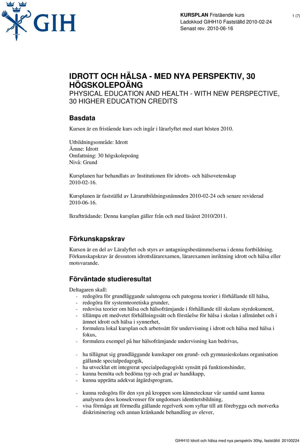 Utbildningsområde: Idrott Ämne: Idrott Omfattning: 30 högskolepoäng Nivå: Grund Kursplanen har behandlats av Institutionen för idrotts- och hälsovetenskap 2010-02-16.