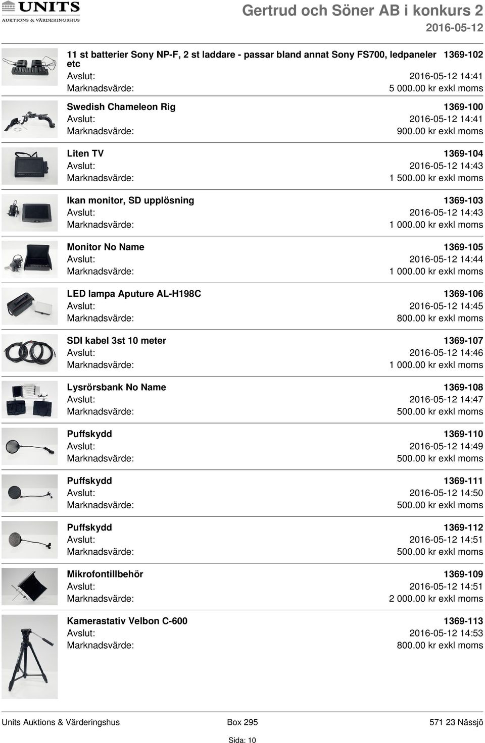 00 kr exkl moms Liten TV 1369-104 Avslut: 14:43 1 Ikan monitor, SD upplösning 1369-103 Avslut: 14:43 Monitor No Name 1369-105 Avslut: 14:44 LED lampa Aputure AL-H198C