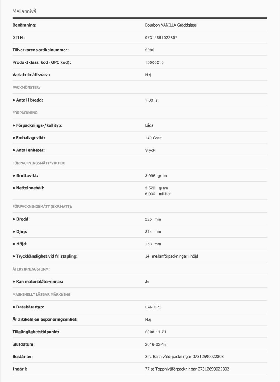 (EXP.MÅTT): Bredd: 225 mm Djup: 344 mm Höjd: 153 mm Tryckkänslighet vid fri stapling: 14 mellanförpackningar i höjd ÅTERVINNINGSFORM: Kan materialåtervinnas: MASKINELLT LÄSBAR MÄRKNING: