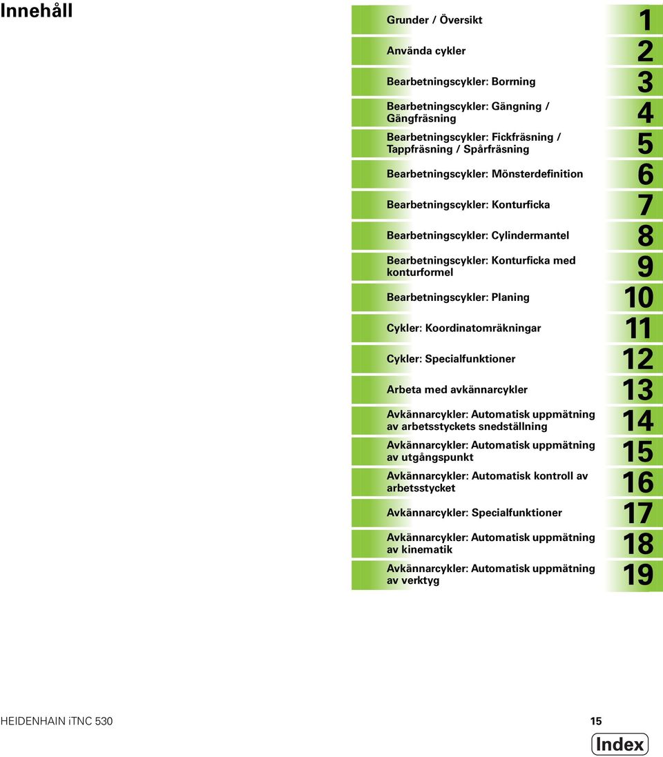 Cykler: Koordinatomräkningar 11 Cykler: Specialfunktioner 12 Arbeta med avkännarcykler 13 Avkännarcykler: Automatisk uppmätning av arbetsstyckets snedställning 14 Avkännarcykler: Automatisk