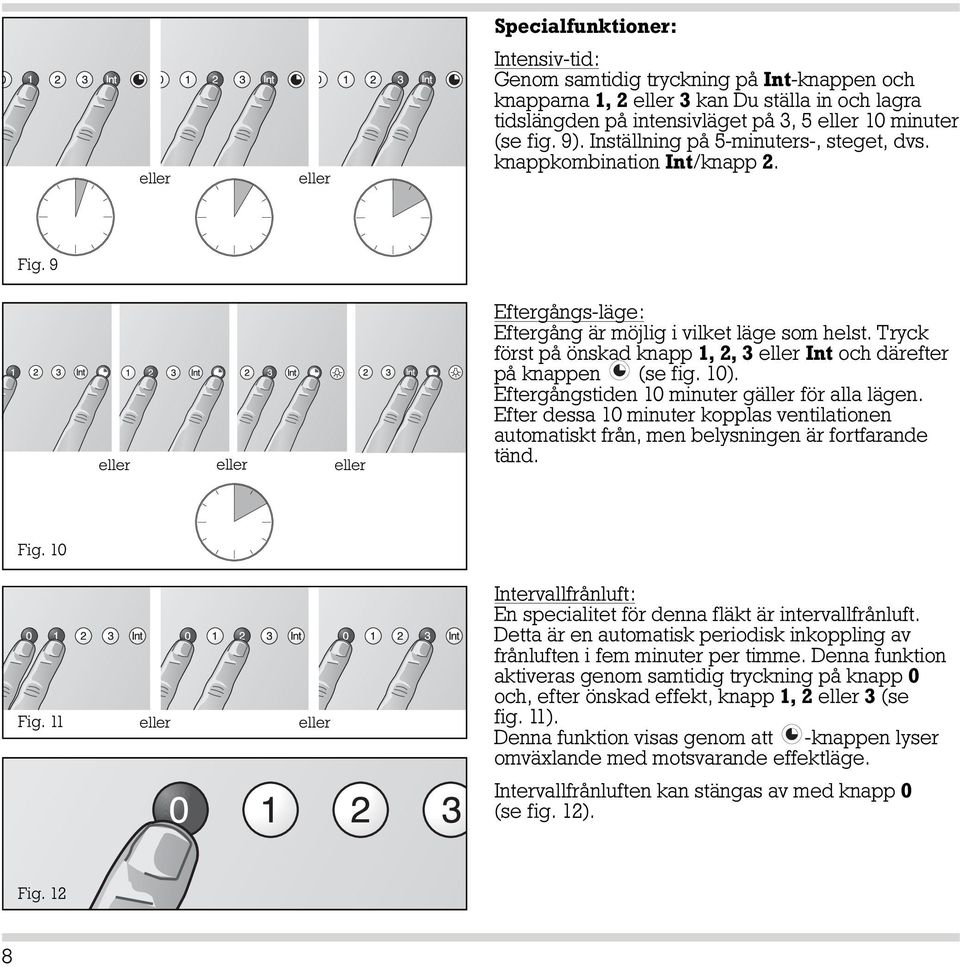 Tryck först på önskad knapp 1, 2, 3 eller Int och därefter på knappen (se fig. 10). Eftergångstiden 10 minuter gäller för alla lägen.