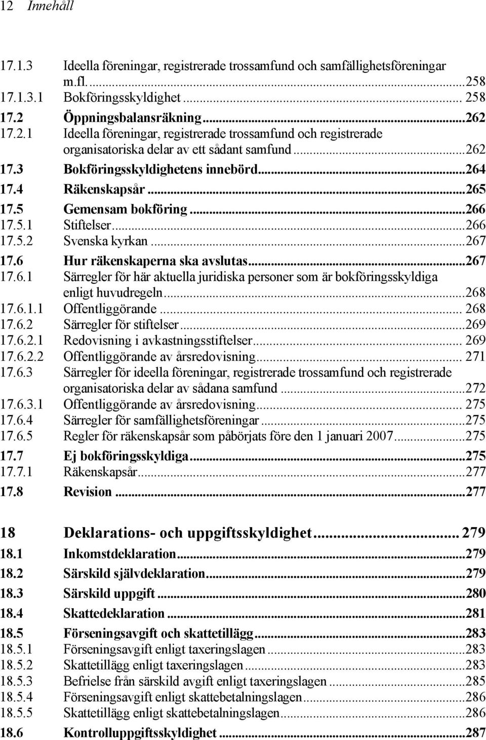 ..268 17.6.1.1 Offentliggörande... 268 17.6.2 Särregler för stiftelser...269 17.6.2.1 Redovisning i avkastningsstiftelser... 269 17.6.2.2 Offentliggörande av årsredovisning... 271 17.6.3 Särregler för ideella föreningar, registrerade trossamfund och registrerade organisatoriska delar av sådana samfund.