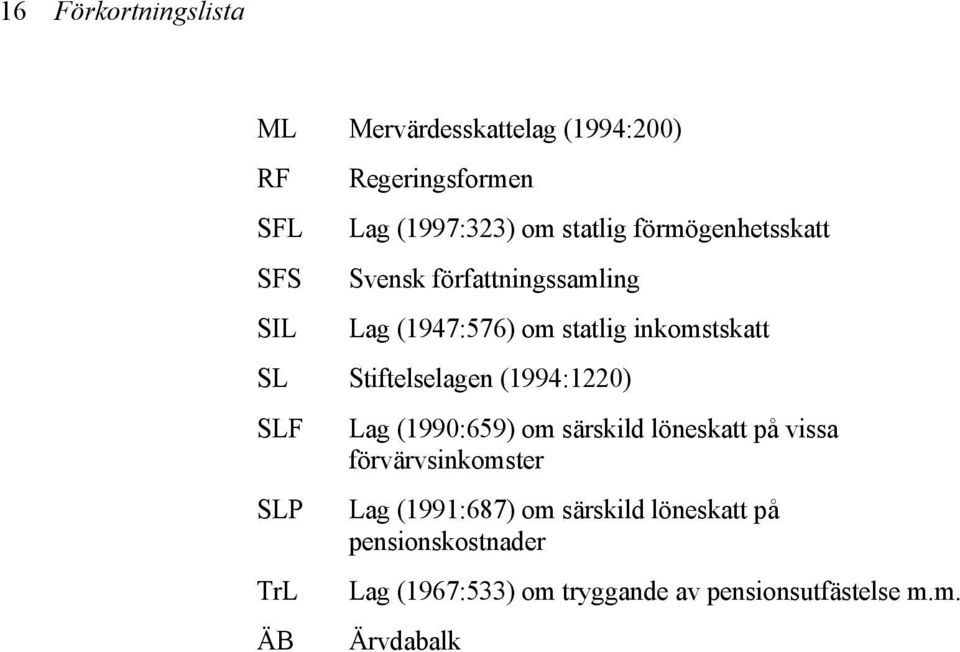 Stiftelselagen (1994:1220) Lag (1990:659) om särskild löneskatt på vissa förvärvsinkomster Lag (1991:687)