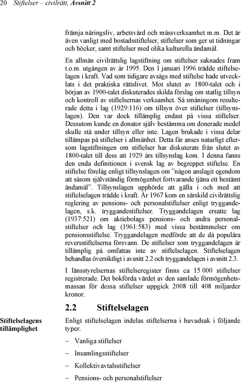 Vad som tidigare avsågs med stiftelse hade utvecklats i det praktiska rättslivet.