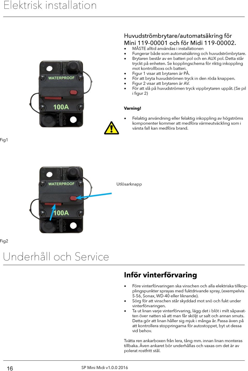 För att bryta huvudströmen tryck in den röda knappen. Figur 2 visar att brytaren är AV. För att slå på huvudströmen tryck vippbrytaren uppåt. (Se pil i figur 2) Varning!