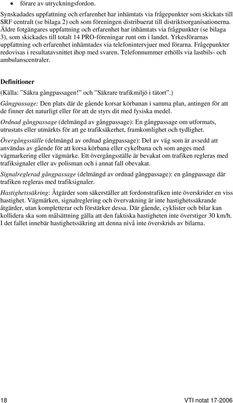 Äldre fotgängares uppfattning och erfarenhet har inhämtats via frågpunkter (se bilaga 3), som skickades till totalt 14 PRO-föreningar runt om i landet.