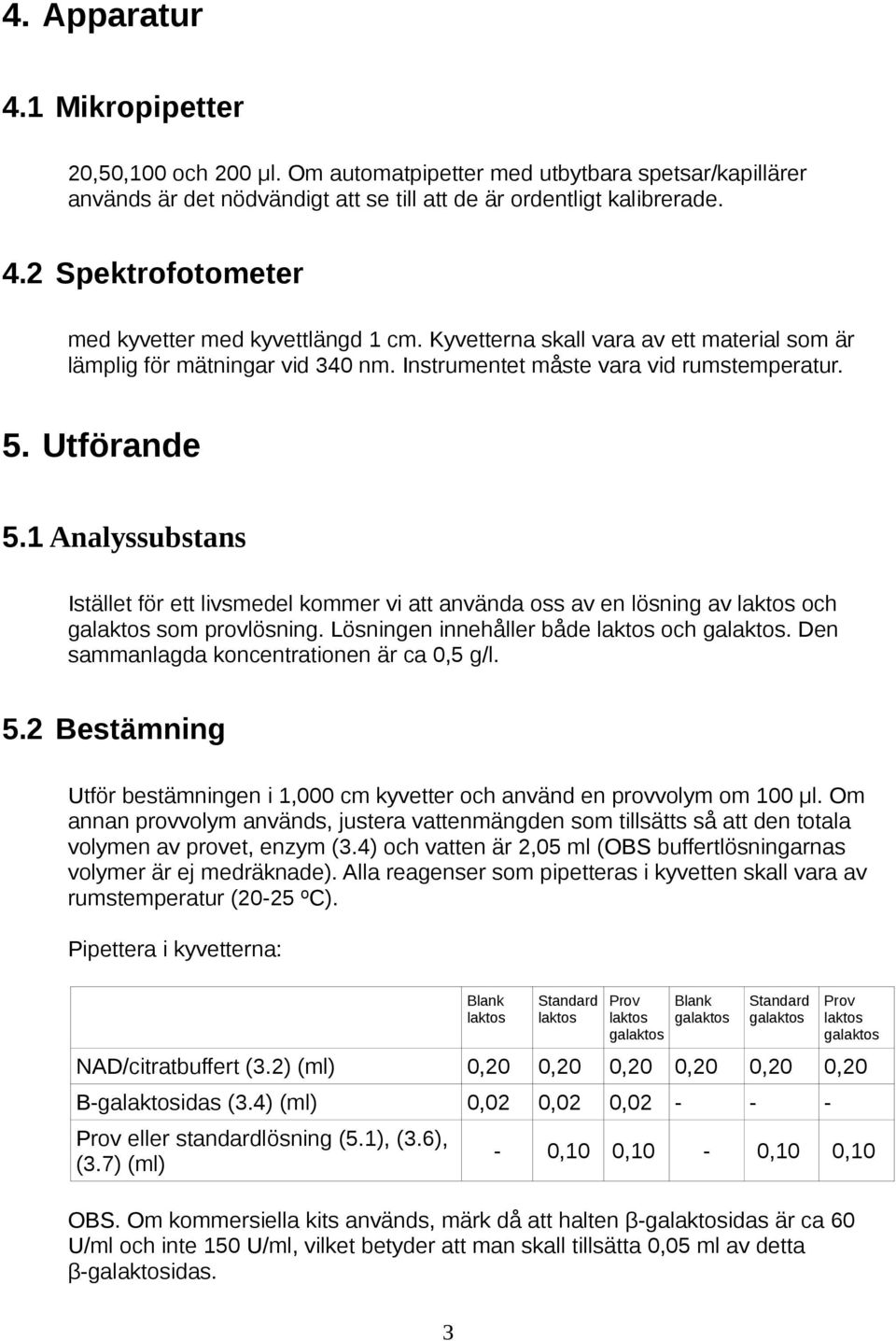 1 Analyssubstans Istället för ett livsmedel kommer vi att använda oss av en lösning av och ga som provlösning. Lösningen innehåller både och ga. Den sammanlagda koncentrationen är ca 0,5 g/l. 5.