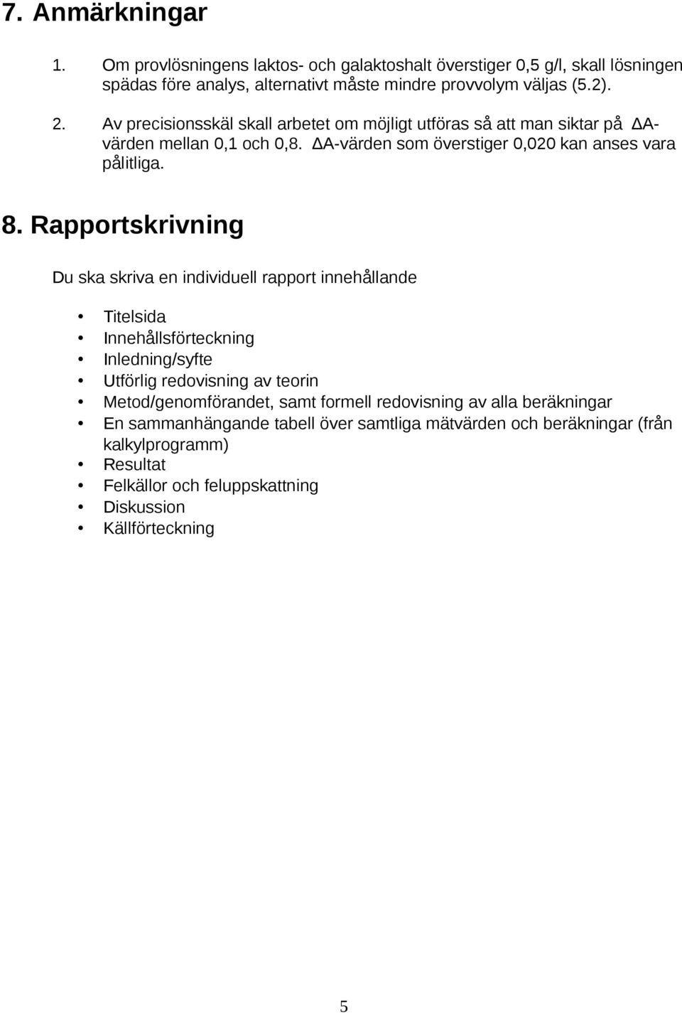 Rapportskrivning Du ska skriva en individuell rapport innehållande Titelsida Innehållsförteckning Inledning/syfte Utförlig redovisning av teorin Metod/genomförandet, samt