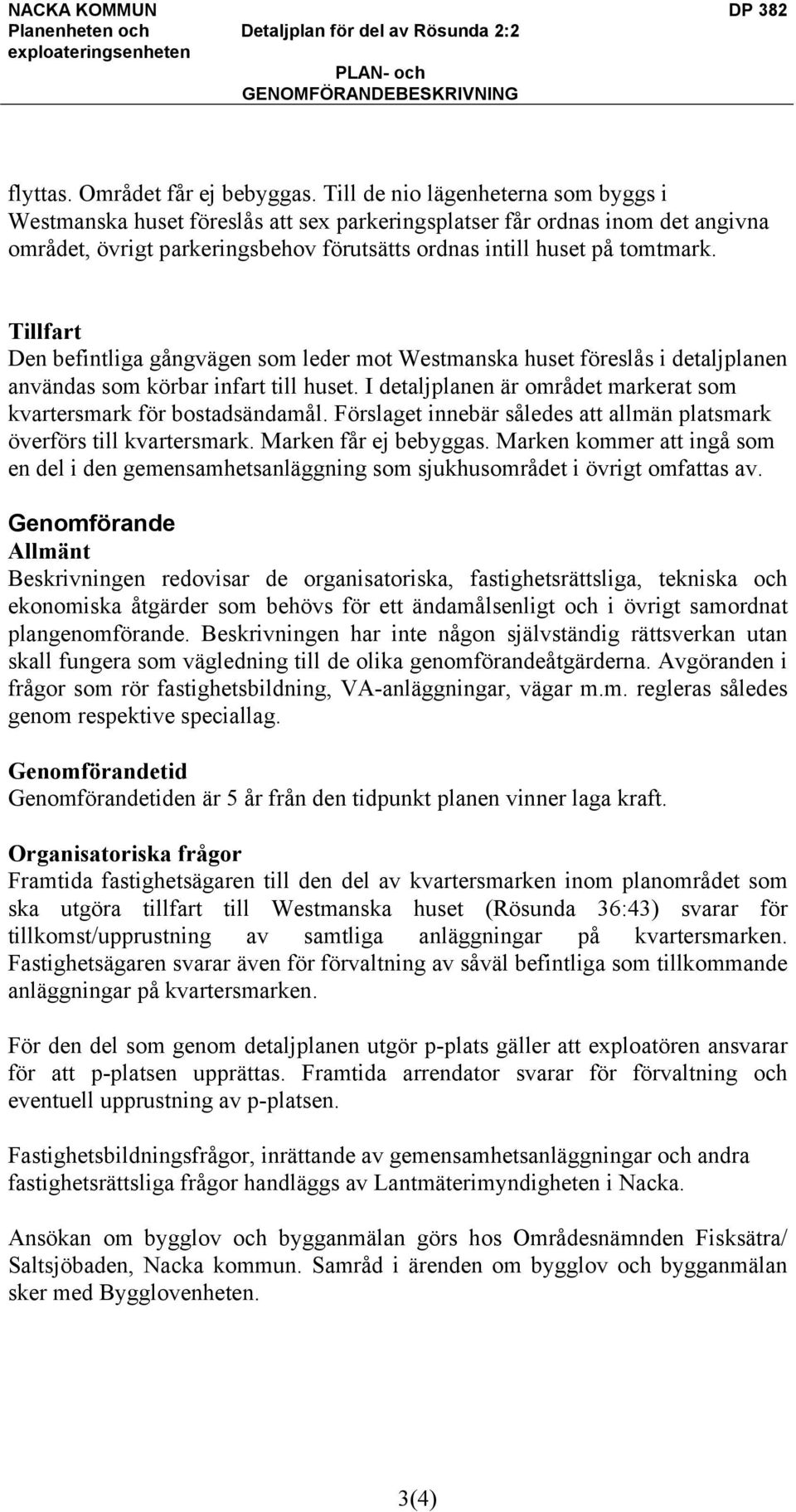 Tillfart Den befintliga gångvägen som leder mot Westmanska huset föreslås i detaljplanen användas som körbar infart till huset. I detaljplanen är området markerat som kvartersmark för bostadsändamål.