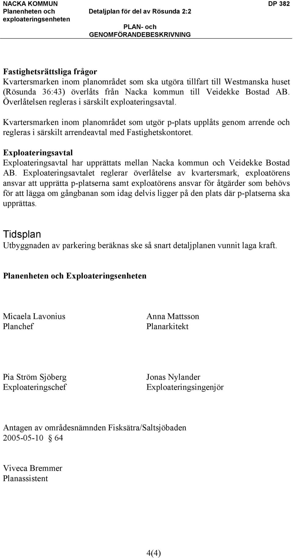 Exploateringsavtal Exploateringsavtal har upprättats mellan Nacka kommun och Veidekke Bostad AB.