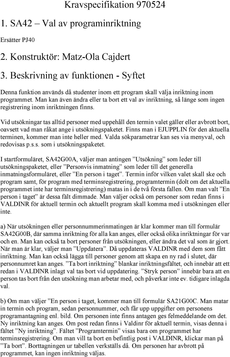 Man kan även ändra eller ta bort ett val av inriktning, så länge som ingen registrering inom inriktningen finns.