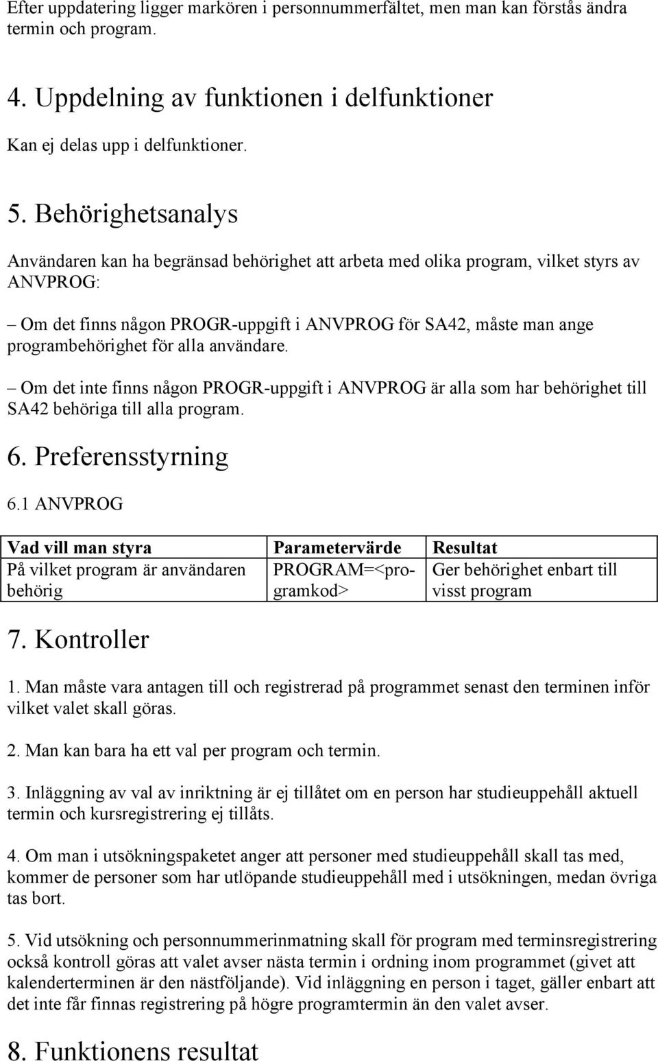 för alla användare. Om det inte finns någon PROGR-uppgift i ANVPROG är alla som har behörighet till SA42 behöriga till alla program. 6. Preferensstyrning 6.