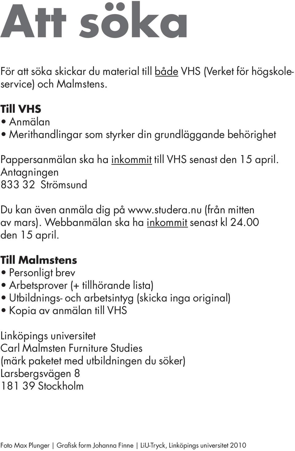 Antagningen 833 32 Strömsund Du kan även anmäla dig på www.studera.nu (från mitten av mars). Webbanmälan ska ha inkommit senast kl 24.00 den 15 april.