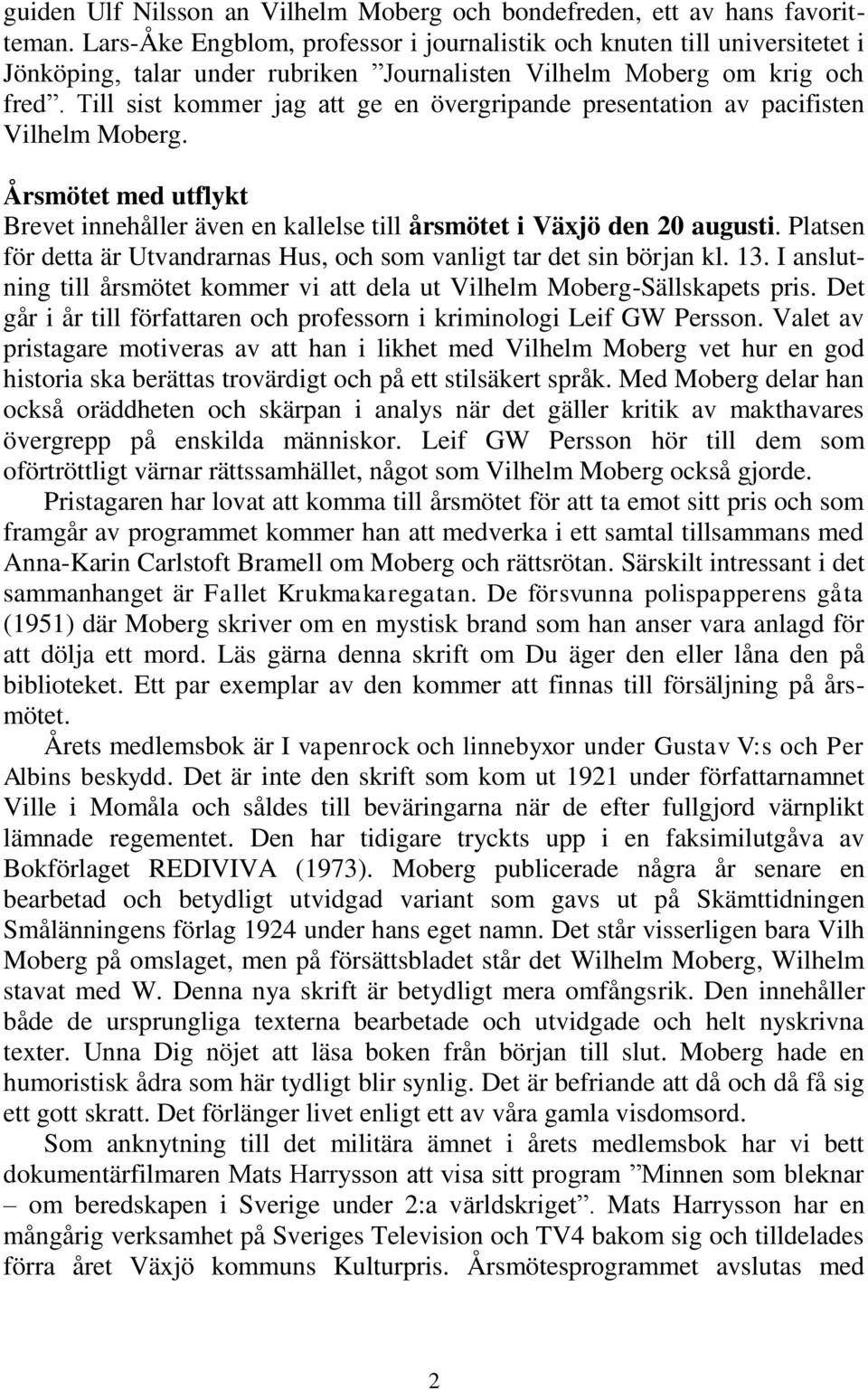 Till sist kommer jag att ge en övergripande presentation av pacifisten Vilhelm Moberg. Årsmötet med utflykt Brevet innehåller även en kallelse till årsmötet i Växjö den 20 augusti.