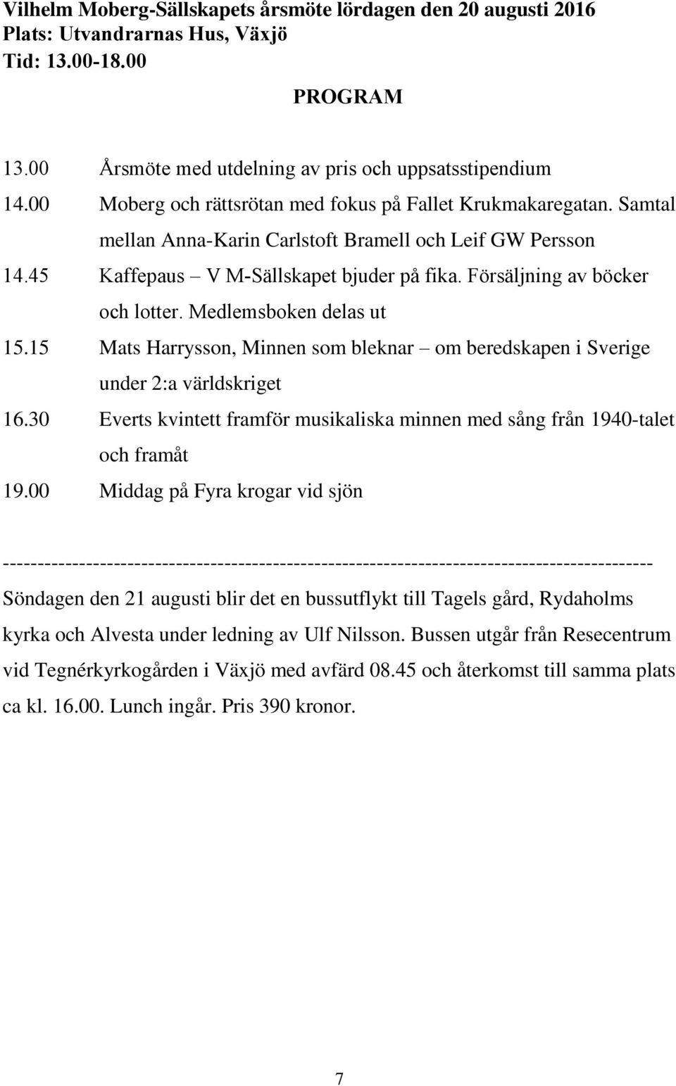Försäljning av böcker och lotter. Medlemsboken delas ut 15.15 Mats Harrysson, Minnen som bleknar om beredskapen i Sverige under 2:a världskriget 16.