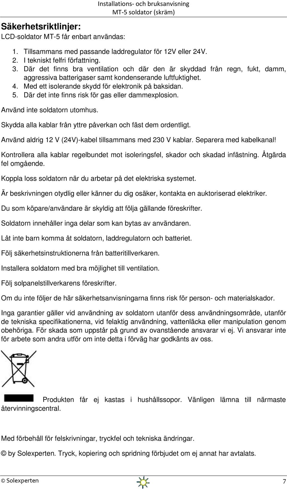 Där det inte finns risk för gas eller dammexplosion. Använd inte soldatorn utomhus. Skydda alla kablar från yttre påverkan och fäst dem ordentligt.