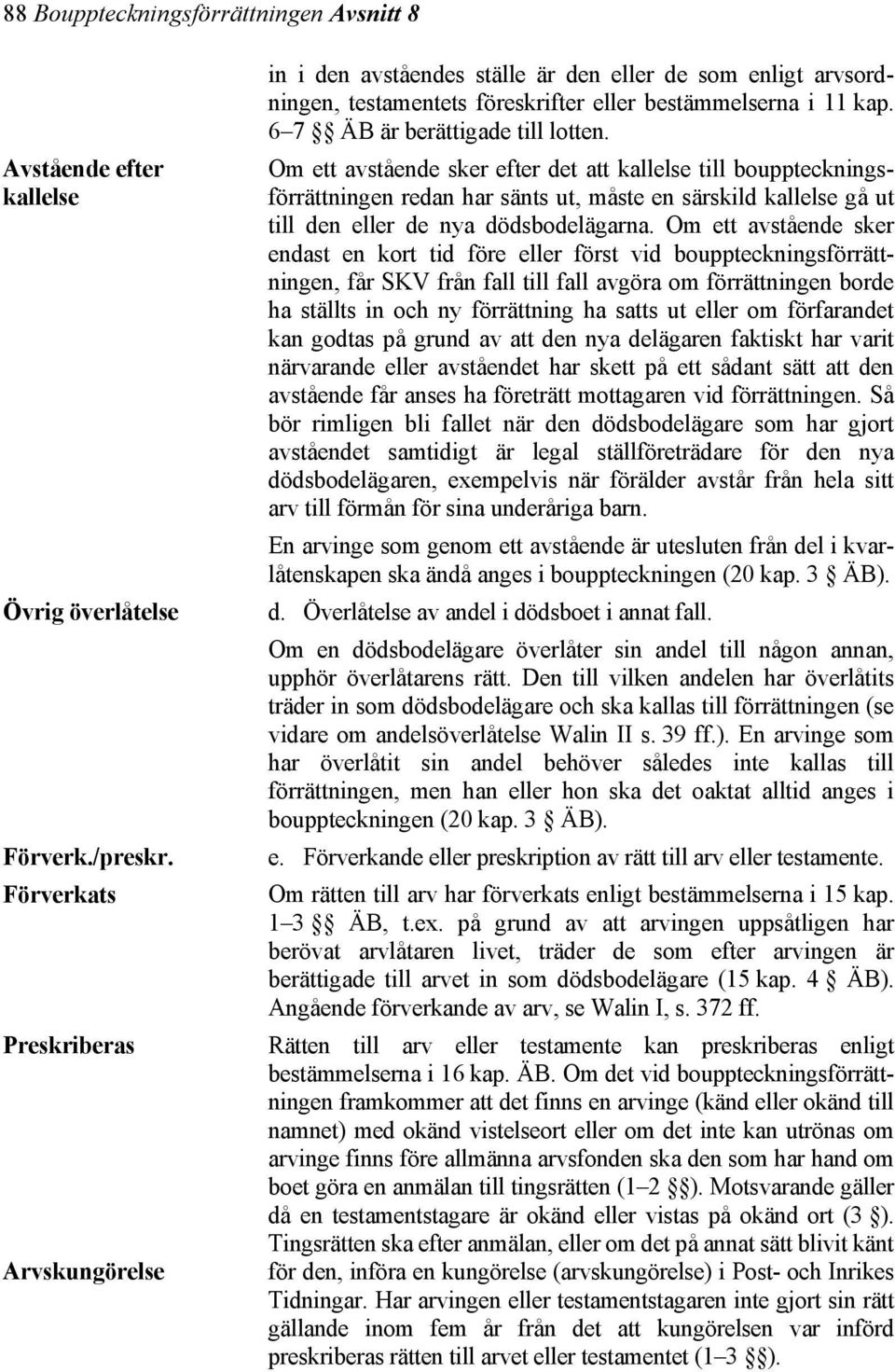 Om ett avstående sker efter det att kallelse till bouppteckningsförrättningen redan har sänts ut, måste en särskild kallelse gå ut till den eller de nya dödsbodelägarna.