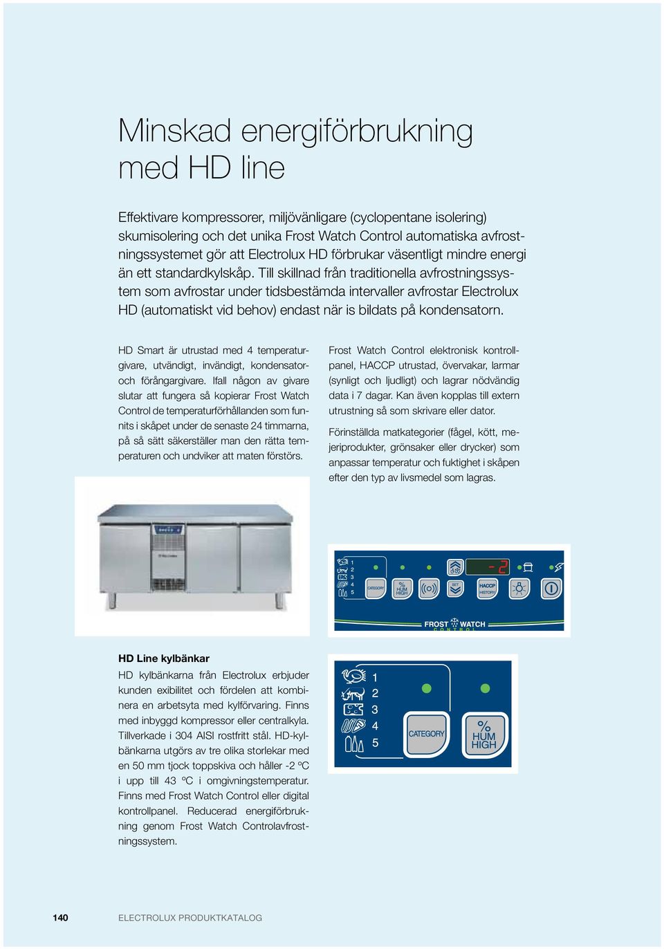 avfrostnin rätta tem Effektivare skumisolering kompressorer, och det unika miljövänligare Frost Watch Electrolux Control (cyclopentane HD automatiska förbrukar väsentligt avfrostningssystemet unika