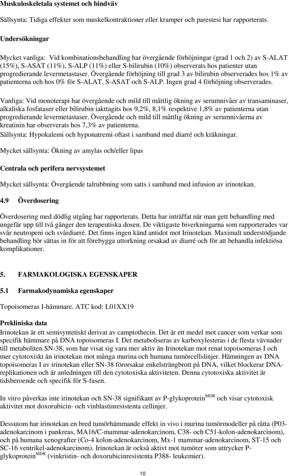 progredierande levermetastaser. Övergående förhöjning till grad 3 av bilirubin observerades hos 1% av patienterna och hos 0% för S-ALAT, S-ASAT och S-ALP. Ingen grad 4 förhöjning observerades.