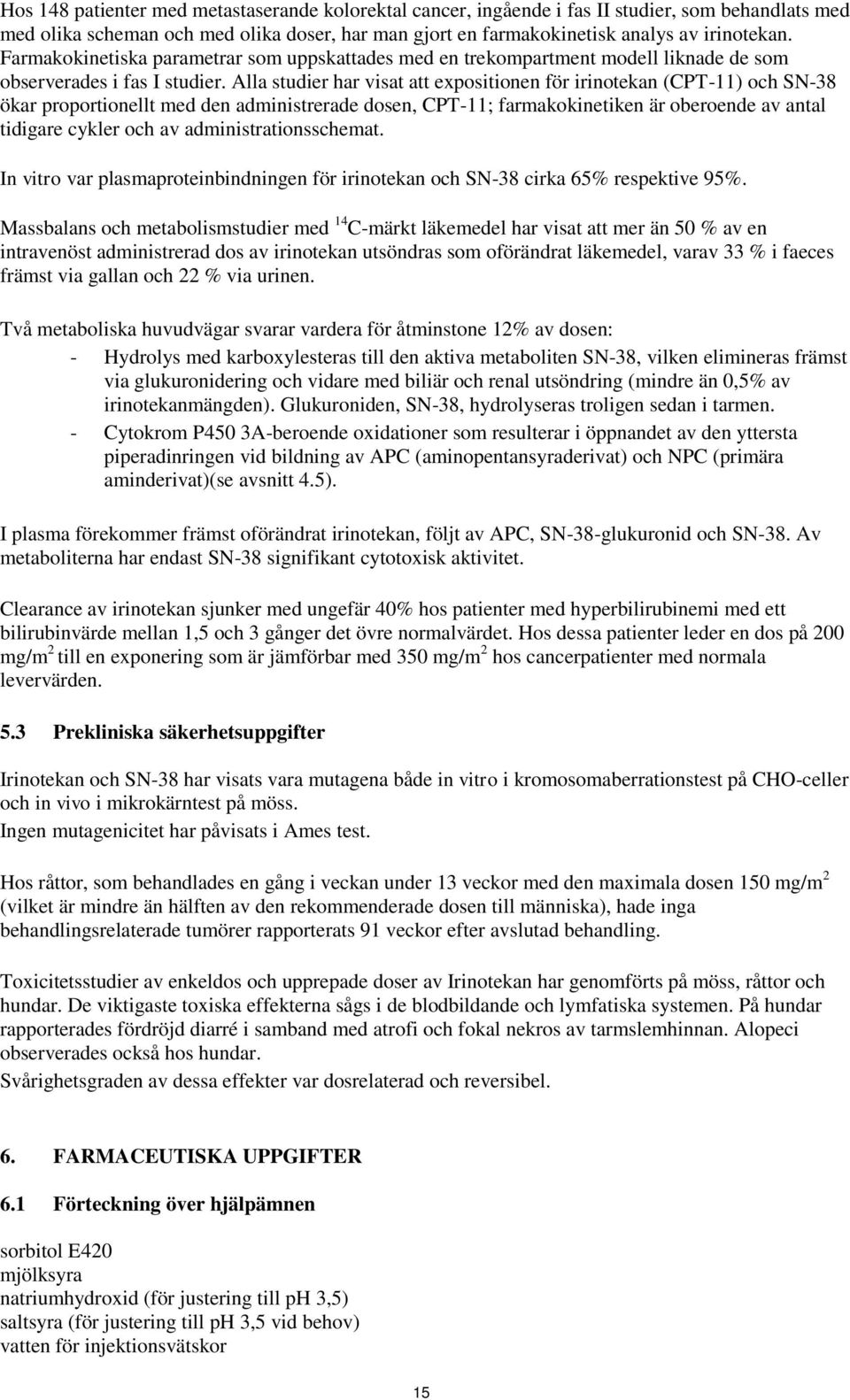Alla studier har visat att expositionen för irinotekan (CPT-11) och SN-38 ökar proportionellt med den administrerade dosen, CPT-11; farmakokinetiken är oberoende av antal tidigare cykler och av
