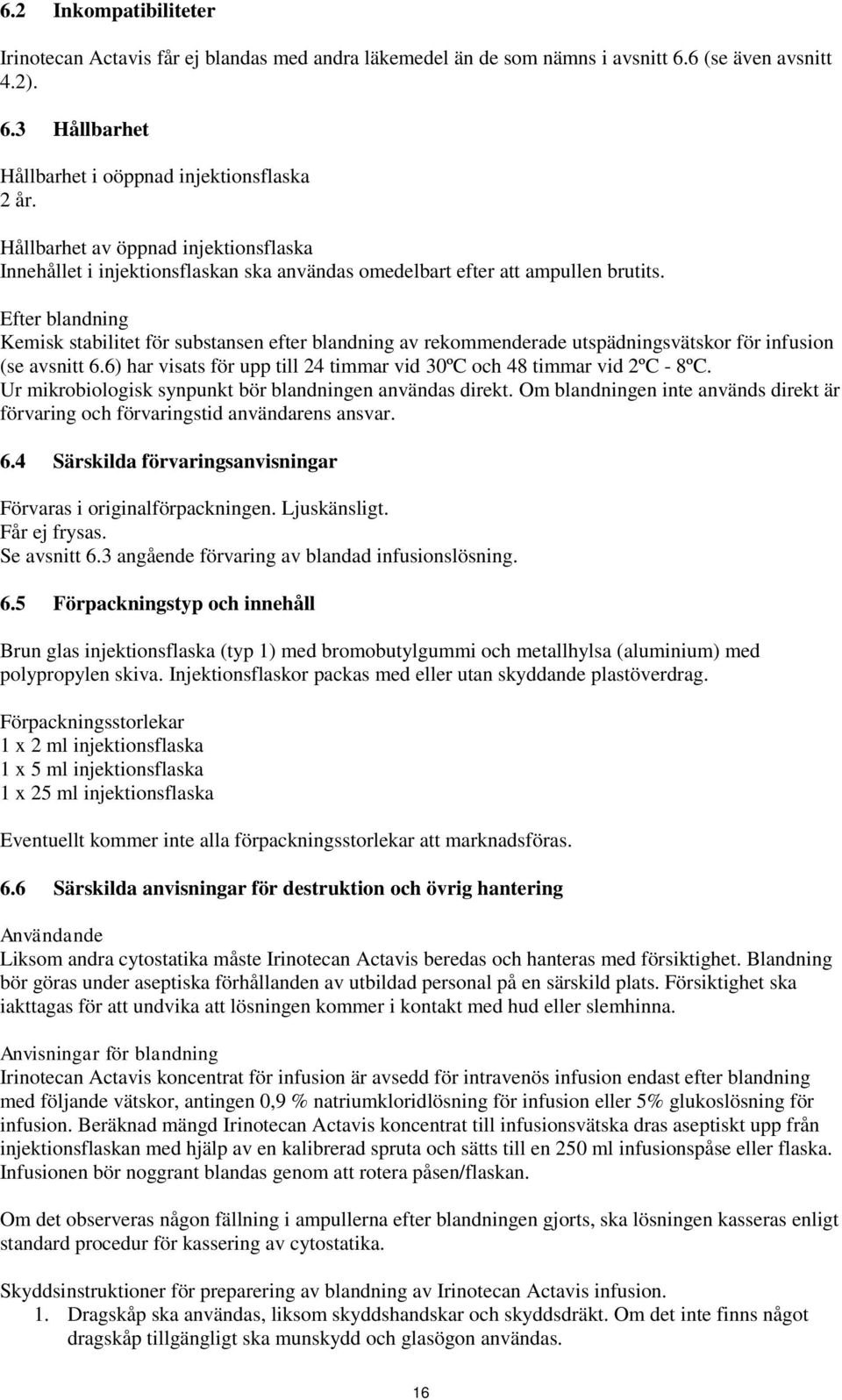 Efter blandning Kemisk stabilitet för substansen efter blandning av rekommenderade utspädningsvätskor för infusion (se avsnitt 6.