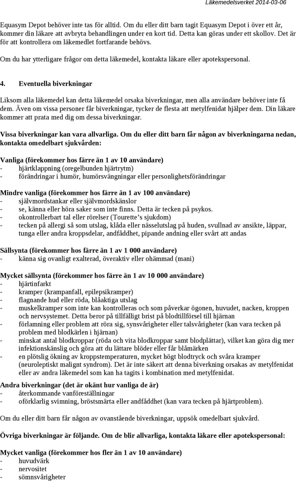 Eventuella biverkningar Liksom alla läkemedel kan detta läkemedel orsaka biverkningar, men alla användare behöver inte få dem.