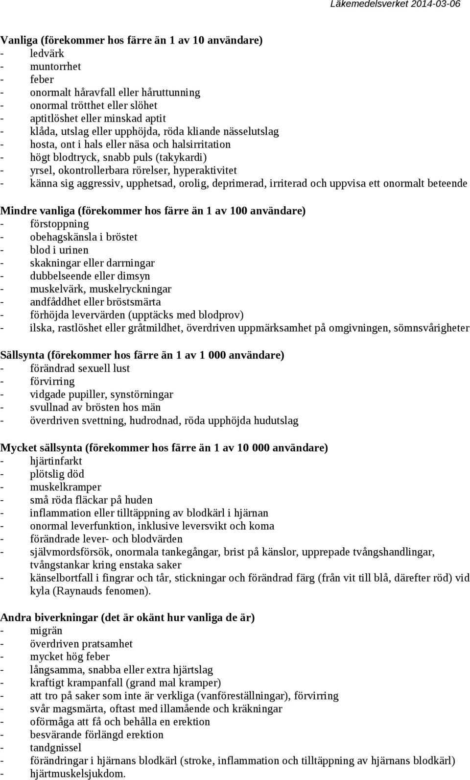 sig aggressiv, upphetsad, orolig, deprimerad, irriterad och uppvisa ett onormalt beteende Mindre vanliga (förekommer hos färre än 1 av 100 användare) - förstoppning - obehagskänsla i bröstet - blod i