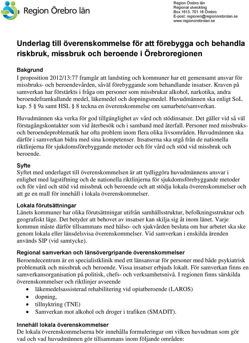 se Underlag till överenskommelse för att förebygga och behandla riskbruk, missbruk och beroende i Örebroregionen Bakgrund I proposition 2012/13:77 framgår att landsting och kommuner har ett gemensamt